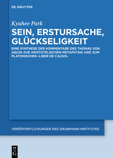 Sein, Erstursache, Gluckseligkeit: Eine Synthese Der Kommentare Des Thomas Von Aquin Zur Aristotelischen Metaphysik Und Zum Platonischen >Liber de Cau