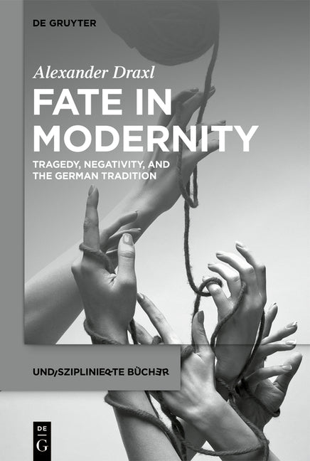 Fate in Modernity: Tragedy, Negativity, and the German Tradition