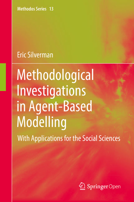 Methodological Investigations in Agent-Based Modelling: With Applications for the Social Sciences (2018)