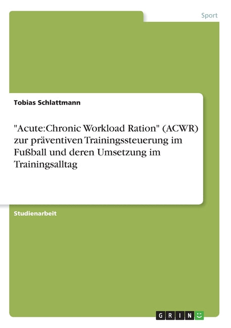 Acute: Chronic Workload Ration (ACWR) zur praventiven Trainingssteuerung im Fussball und deren Umsetzung im Trainingsalltag