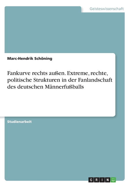 Fankurve rechts aussen. Extreme, rechte, politische Strukturen in der Fanlandschaft des deutschen Mannerfussballs
