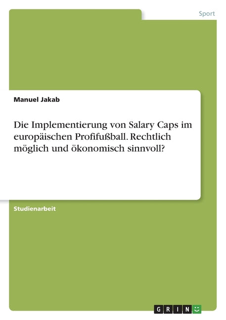 Die Implementierung von Salary Caps im europaischen Profifussball. Rechtlich moglich und okonomisch sinnvoll?