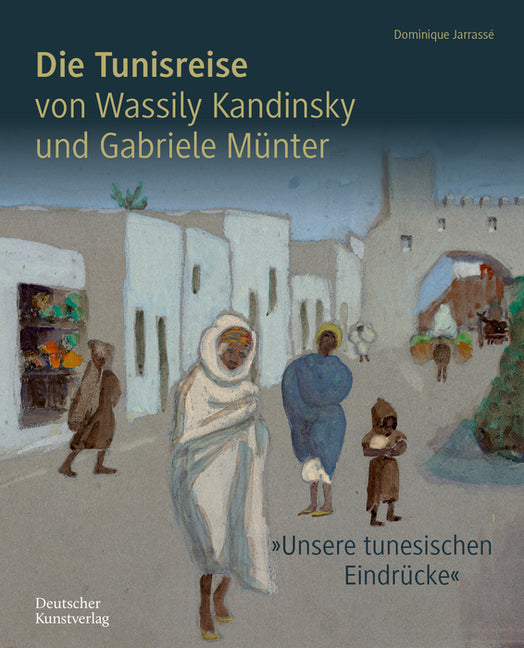 Die Tunisreise Von Wassily Kandinsky Und Gabriele Munter: 'Unsere Tunesischen Eindrucke'