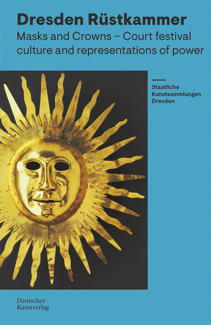 Rustkammer Dresden: Masks and Crowns - Festival Culture and Representation of Power