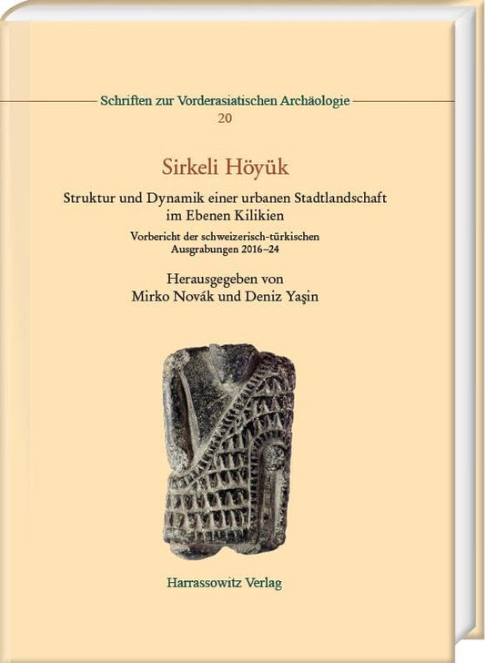 Sirkeli Hoyuk Struktur Und Dynamik Einer Urbanen Stadtlandschaft Im Ebenen Kilikien. Vorbericht Der Schweizerisch-Turkischen Ausgrabungen 2016-24