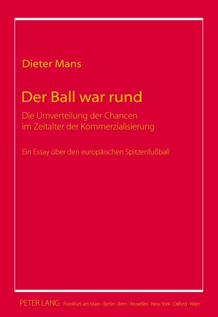 Der Ball war rund: Die Umverteilung der Chancen im Zeitalter der Kommerzialisierung- Ein Essay ueber den europaeischen Spitzenfussball