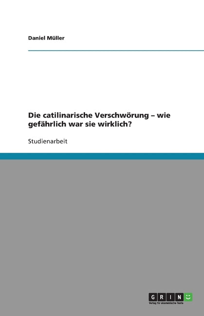 Die catilinarische Verschworung - wie gefahrlich war sie wirklich?