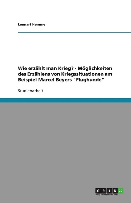 Wie erzahlt man Krieg? - Moglichkeiten des Erzahlens von Kriegssituationen am Beispiel Marcel Beyers "Flughunde"