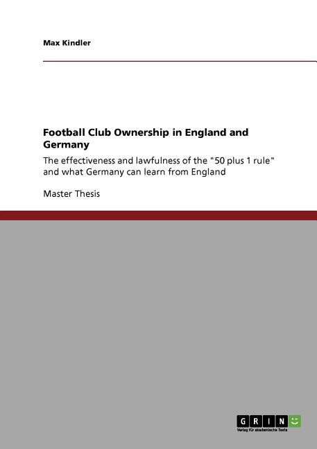 Football Club Ownership in England and Germany: The effectiveness and lawfulness of the "50 plus 1 rule" and what Germany can learn from England