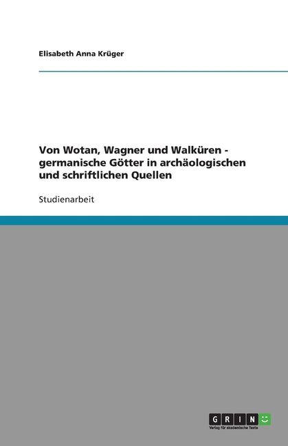 Von Wotan, Wagner und Walkuren - germanische Gotter in archaologischen und schriftlichen Quellen
