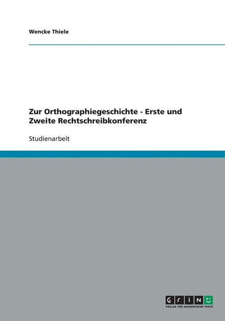 Zur Orthographiegeschichte - Erste und Zweite Rechtschreibkonferenz