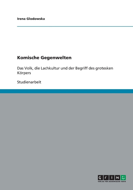 Komische Gegenwelten: Das Volk, die Lachkultur und der Begriff des grotesken Korpers