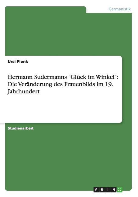 Hermann Sudermanns "Gluck im Winkel": Die Veranderung des Frauenbilds im 19. Jahrhundert