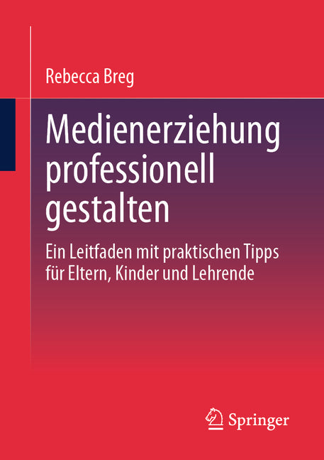 Medienerziehung Professionell Gestalten: Ein Leitfaden Mit Praktischen Tipps Fur Eltern, Kinder Und Lehrende