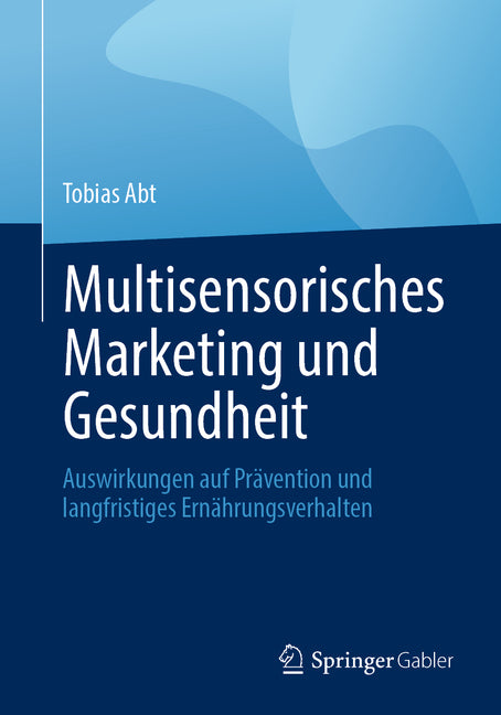 Multisensorisches Marketing Und Gesundheit: Auswirkungen Auf Pravention Und Langfristiges Ernahrungsverhalten
