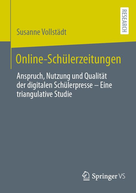 Online-Schulerzeitungen: Anspruch, Nutzung Und Qualitat Der Digitalen Schulerpresse - Eine Triangulative Studie