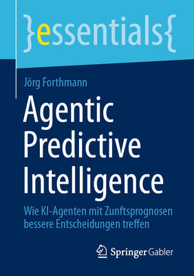 Agentic Predictive Intelligence: Wie Ki-Agenten Mit Zunftsprognosen Bessere Entscheidungen Treffen