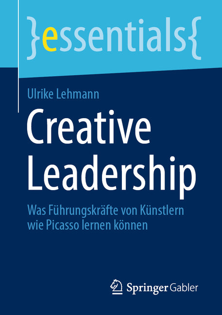 Creative Leadership: Was Fuhrungskrafte Von Kunstlern Wie Picasso Lernen Konnen