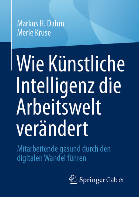 Wie Kunstliche Intelligenz Die Arbeitswelt Verandert: Mitarbeitende Gesund Durch Den Digitalen Wandel Fuhren