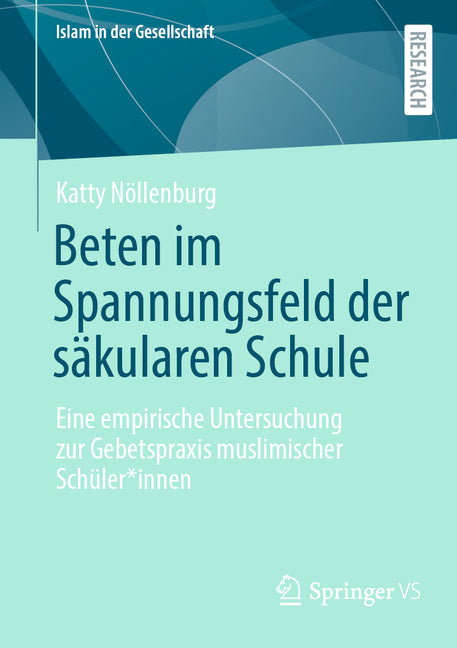 Beten Im Spannungsfeld Der Sakularen Schule: Eine Empirische Untersuchung Zur Gebetspraxis Muslimischer Schuler*innen