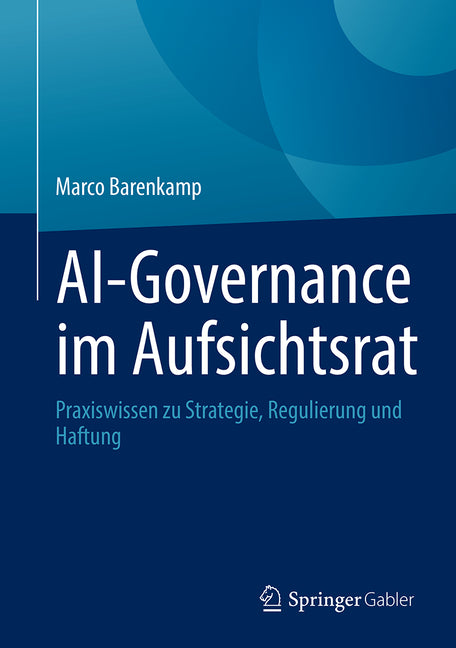 Ai-Governance Im Aufsichtsrat: Praxiswissen Zu Strategie, Regulierung Und Haftung