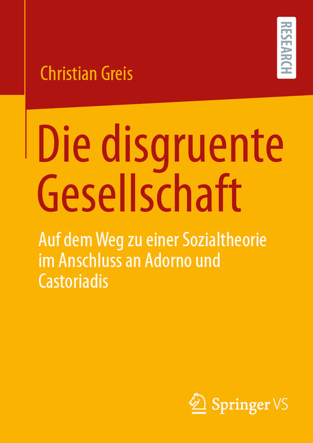 Die Disgruente Gesellschaft: Auf Dem Weg Zu Einer Sozialtheorie Im Anschluss an Adorno Und Castoriadis