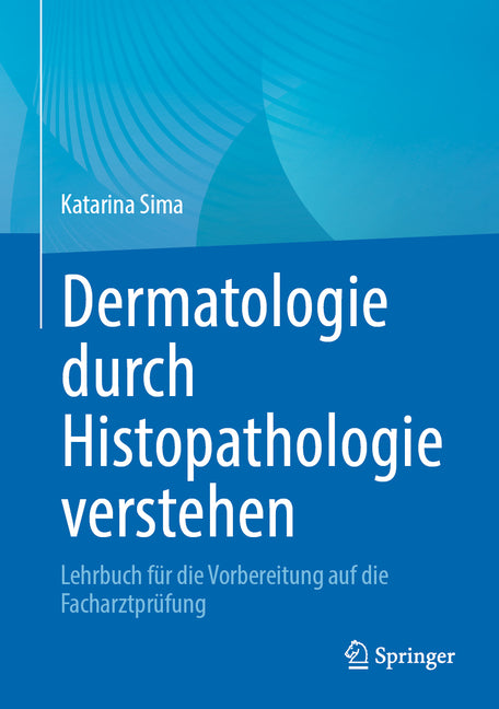 Dermatologie Durch Histopathologie Verstehen: Lehrbuch Fur Die Vorbereitung Auf Die Facharztprufung