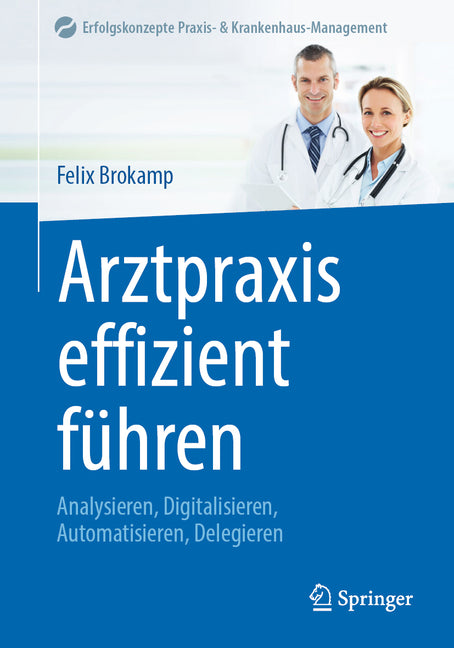 Arztpraxis Effizient Fuhren: Analysieren, Digitalisieren, Automatisieren, Delegieren