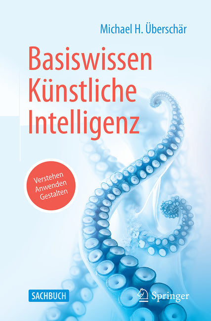 Basiswissen Kunstliche Intelligenz: Verstehen - Anwenden - Gestalten