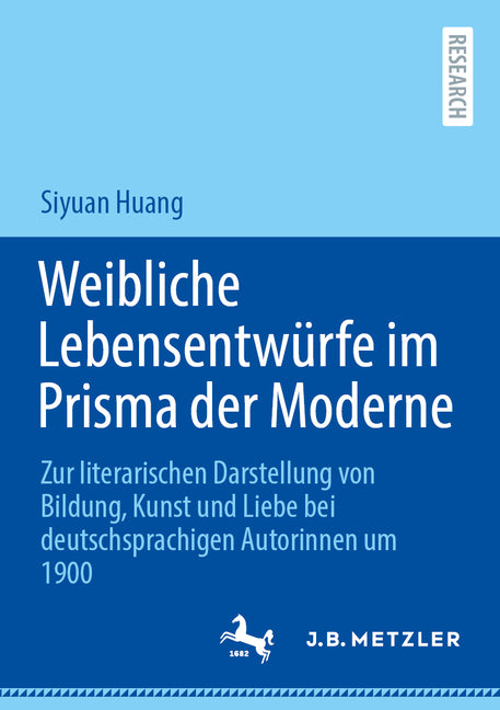 Weibliche Lebensentwurfe Im Prisma Der Moderne: Zur Literarischen Darstellung Von Bildung, Kunst Und Liebe Bei Deutschsprachigen Autorinnen Um 1900