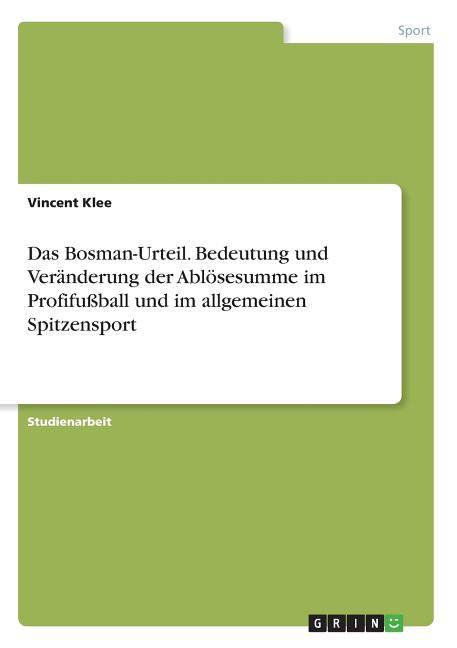 Das Bosman-Urteil. Bedeutung und Veranderung der Ablosesumme im Profifussball und im allgemeinen Spitzensport