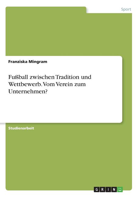 Fussball zwischen Tradition und Wettbewerb. Vom Verein zum Unternehmen?