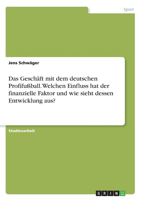 Das Geschaft mit dem deutschen Profifussball. Welchen Einfluss hat der finanzielle Faktor und wie sieht dessen Entwicklung aus?