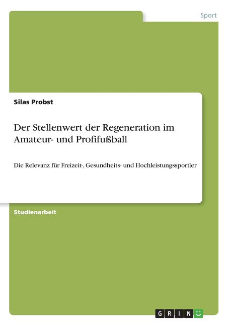 Der Stellenwert der Regeneration im Amateur- und Profifussball: Die Relevanz fur Freizeit-, Gesundheits- und Hochleistungssportler