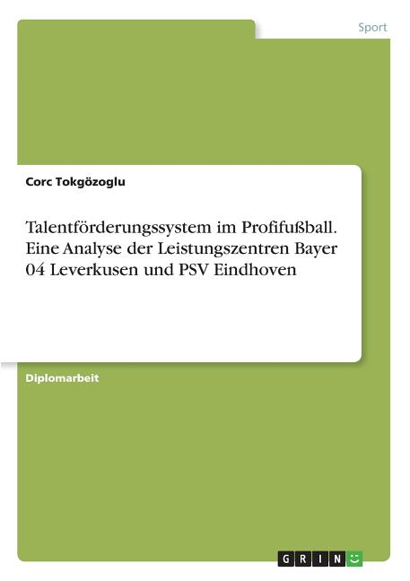 Talentforderungssystem im Profifussball. Eine Analyse der Leistungszentren Bayer 04 Leverkusen und PSV Eindhoven