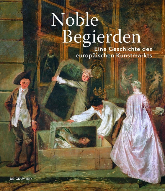 Noble Begierden: Eine Geschichte Des Europaischen Kunstmarkts