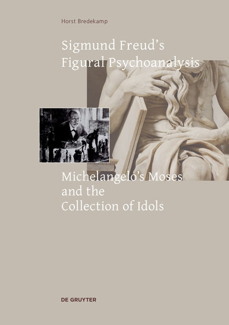 Sigmund Freud's Figural Psychoanalysis: Michelangelo's Moses and the Collection of Idols