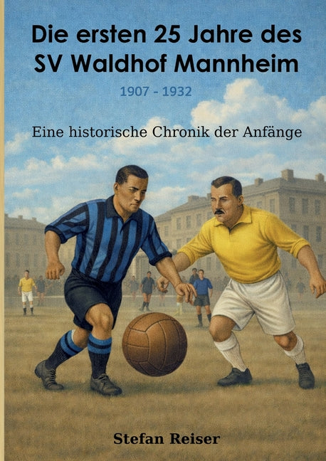 Die ersten 25 Jahre des SV Waldhof Mannheim 1907-1932: Eine historische Chronik der Anfange