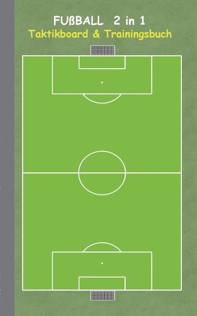 Fussball 2 in 1 Taktikboard und Trainingsbuch: Taktikbuch fur Trainer, Spielstrategie, Training, Gewinnstrategie, 2D Fussballfeld, Fussball, Technik, Ub