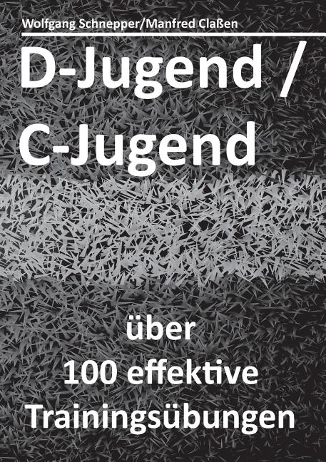 D-Jugend / C-Jugend: uber 100 effektive Trainingsubungen