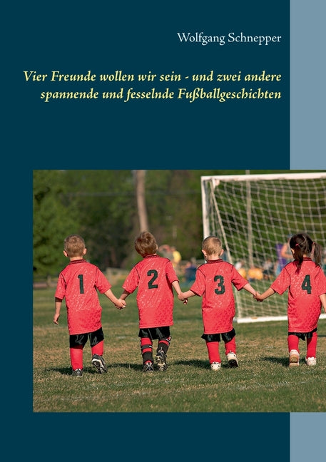 Vier Freunde wollen wir sein - und zwei andere spannende und fesselnde Fussballgeschichten