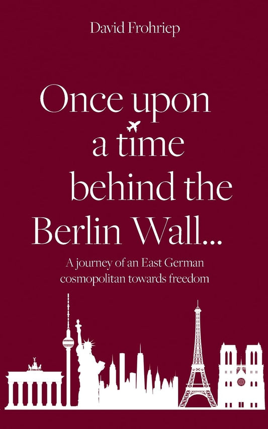 Once upon a time behind the Berlin Wall...: A journey of an East German cosmopolitan towards freedom