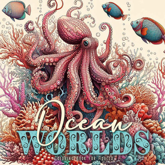 Ocean Worlds Coloring Book for Adults: Ocean Coloring Book Adults Grayscale Sea Life Coloring Book Adults zentangle Ocean Coloring