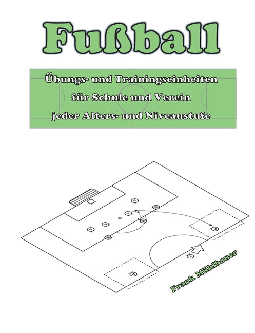 Fussball: Ubungs- und Trainingseinheiten fur Schule und Verein jeder Alters- und Niveaustufe