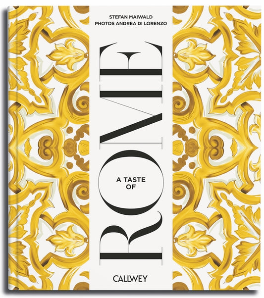 A Taste of Rome: Places of Longing, Original Recipes and Insider Tips