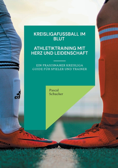 Kreisligafussball im Blut - Athletiktraining mit Herz und Leidenschaft: Ein Praxisnaher Guide fur Spieler und Trainer