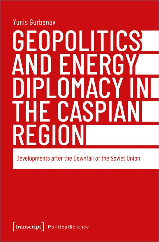 Geopolitics and Energy Diplomacy in the Caspian Region Developments After the Downfall of the Soviet Union