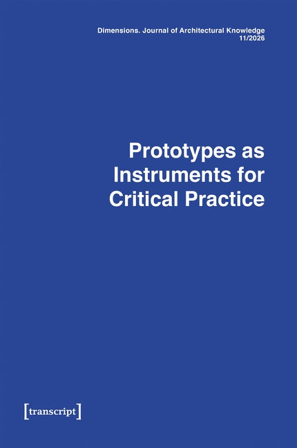 Dimensions. Journal of Architectural Knowledge: Vol. 6, No. 11/2026: Prototypes as Instruments for Critical Practice