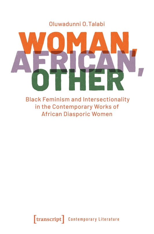 Woman, African, Other: Black Feminism and Intersectionality in the Contemporary Works of African Diasporic Women