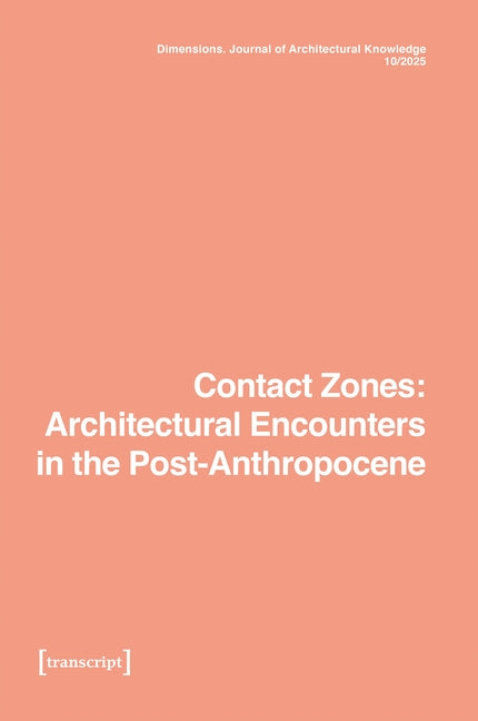 Dimensions. Journal of Architectural Knowledge: Vol. 5, No. 10/2025: Contact Zones: Architectural Encounters in the Post-Anthropocene